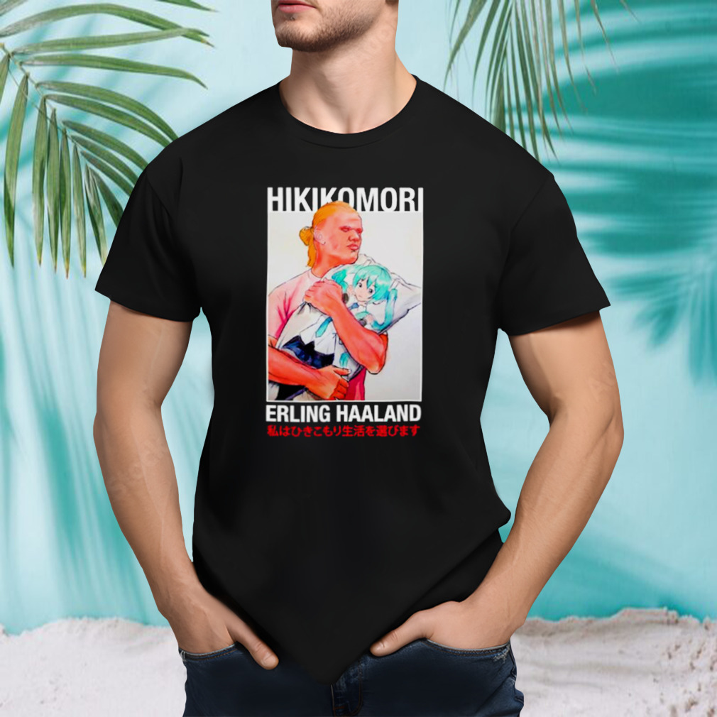 Hikikomori Erling Haaland life shirt