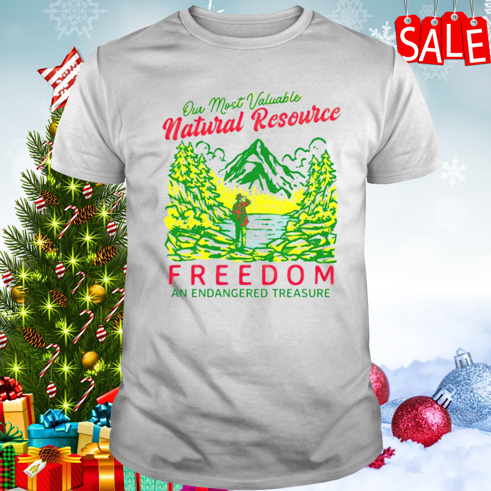Our most valuable natural resource freedom shirt