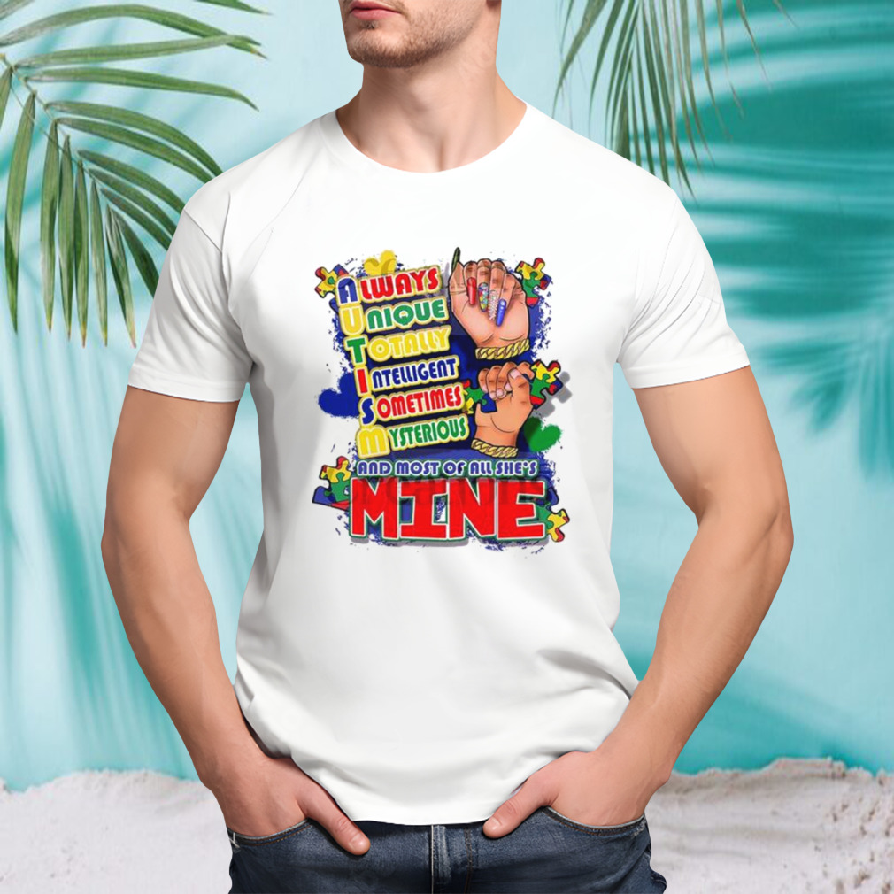 Autism Always Unique Totally Intelligent Sometimes Mysterious And Most Of All She’s Mine T-Shirt