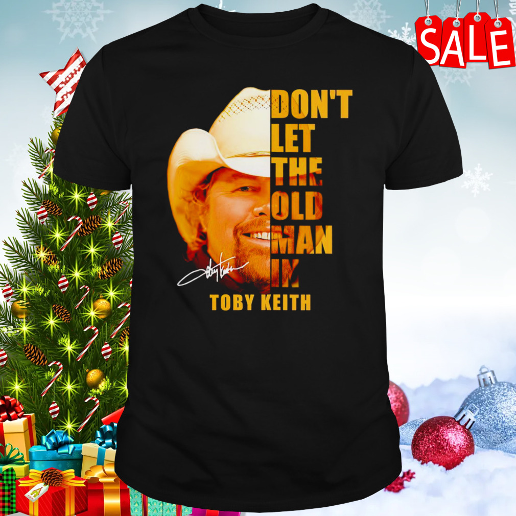 Don’t let the old man in Toby Keith shirt