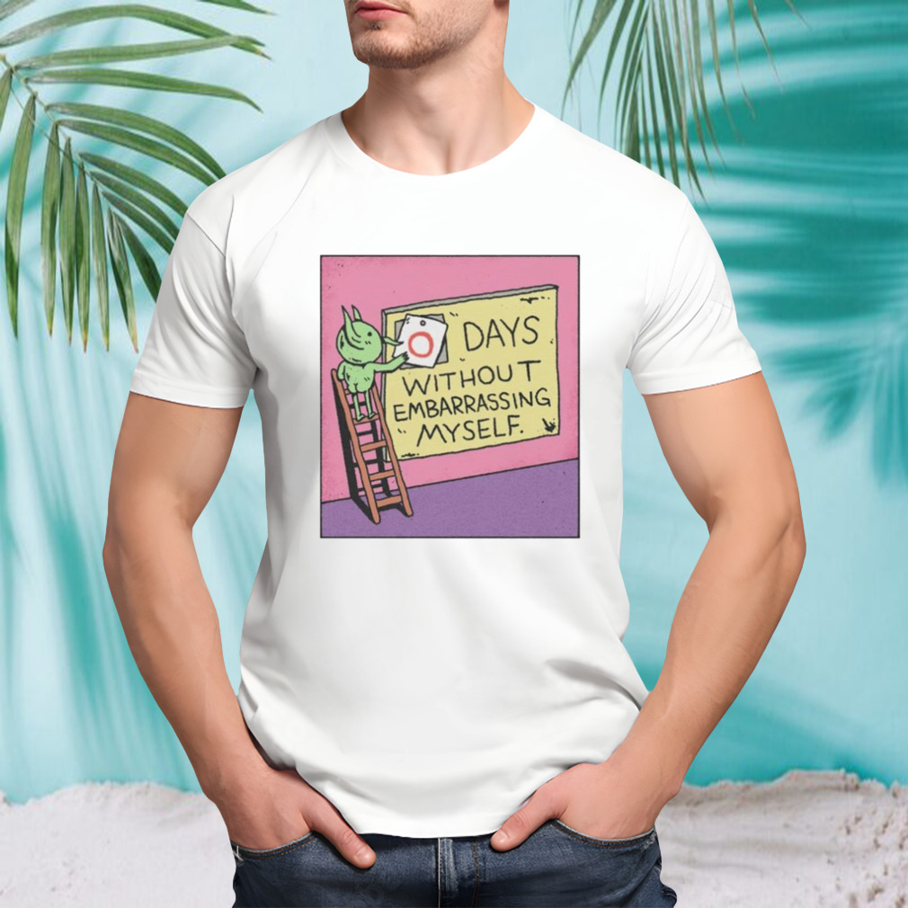 Days without embarrassing myself shirt