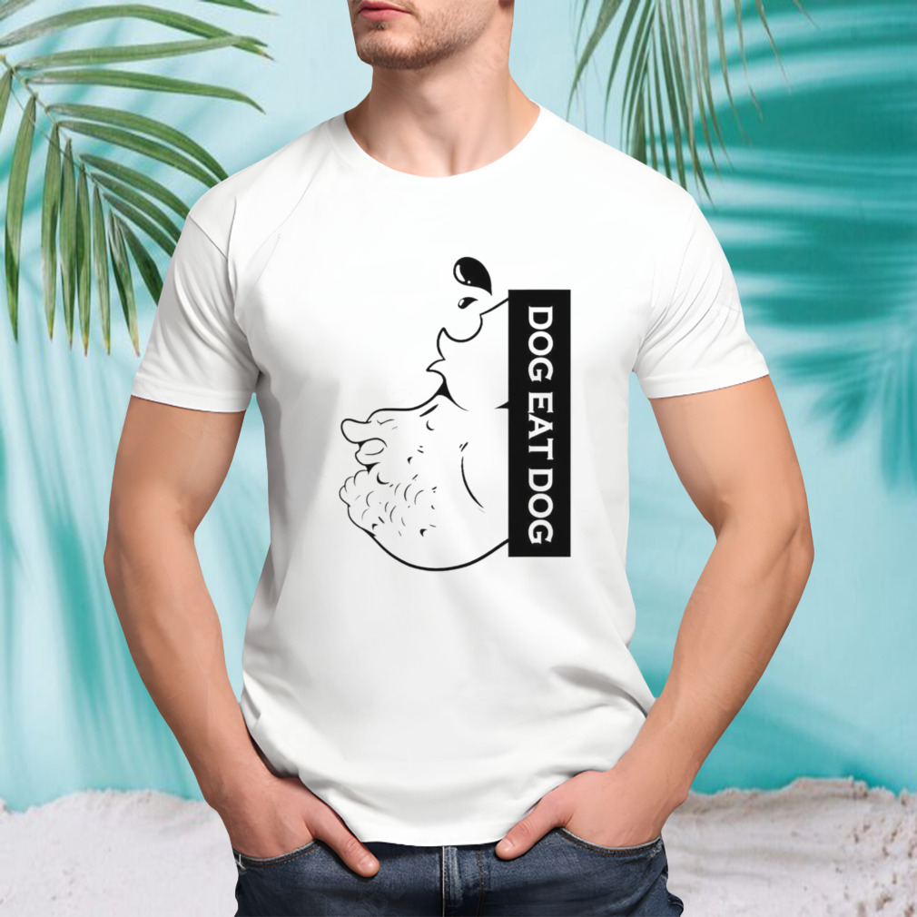 Dog eat dog shirt