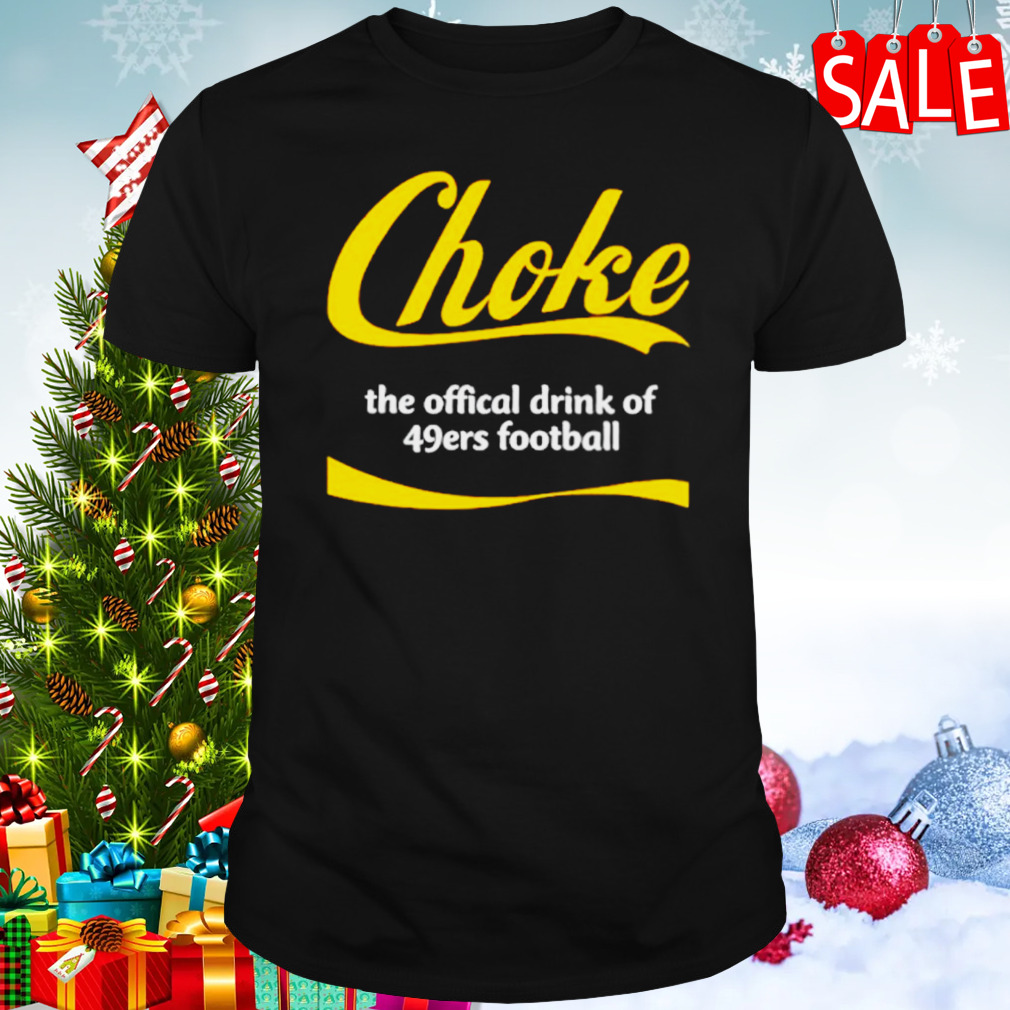 Choke the offical drink of 49ers football shirt