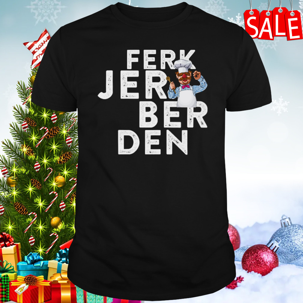 Ferk Jer Berden Swedish Chef Funny shirt
