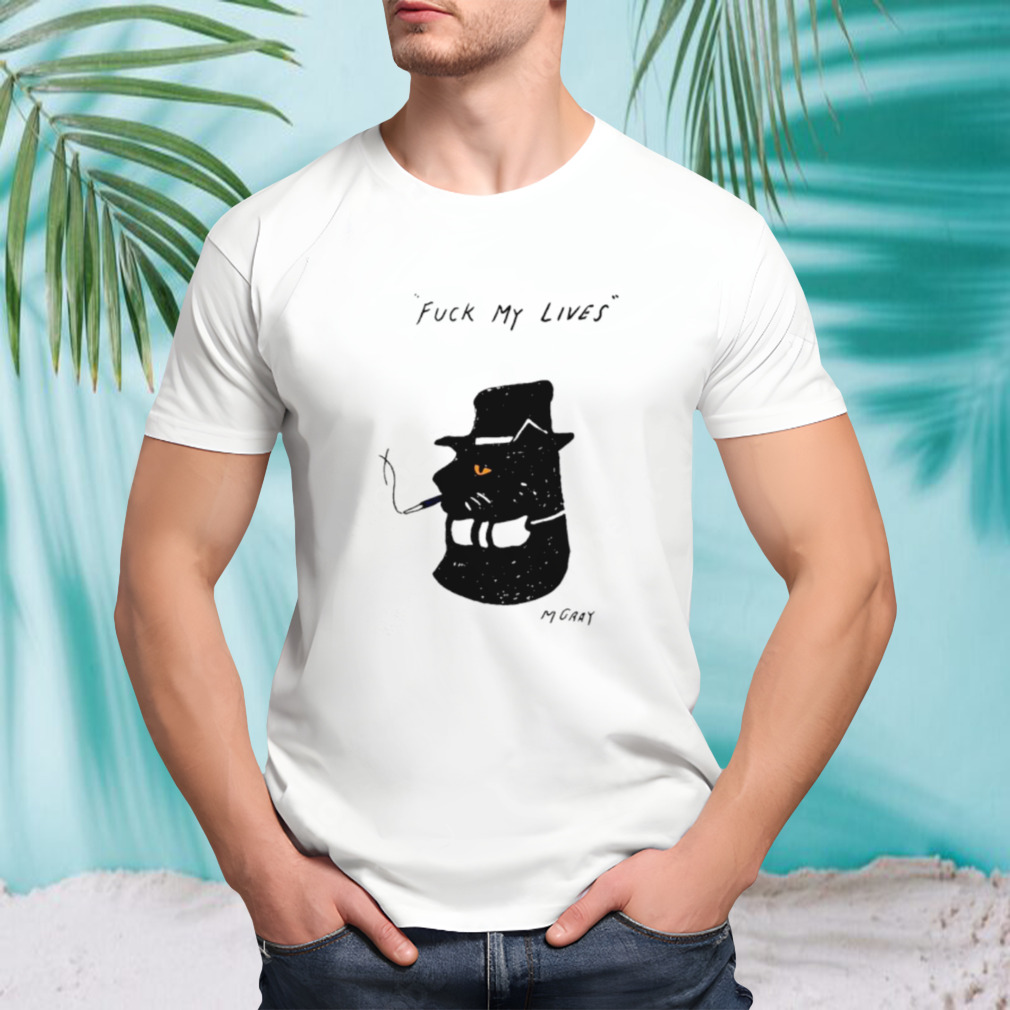 Fuck my lives Mgray shirt