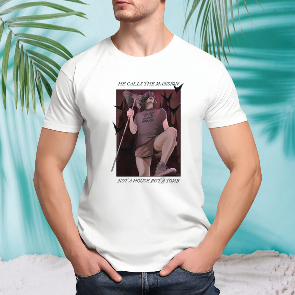 He Calls The Mansion Not A House But A Tomb Shirt