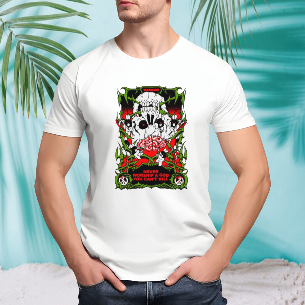 Never worship a god you can’t kill shirt