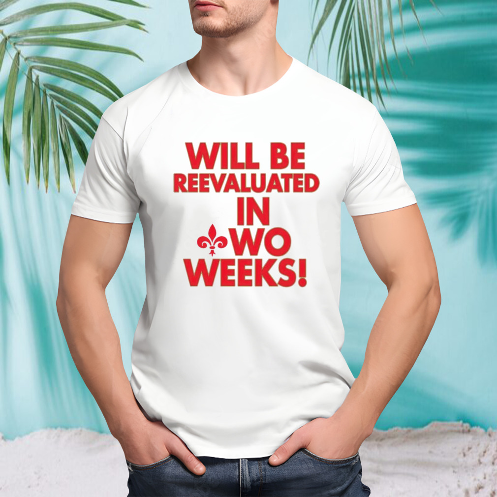 Will Be Reevaluated In Wo Weeks Shirt