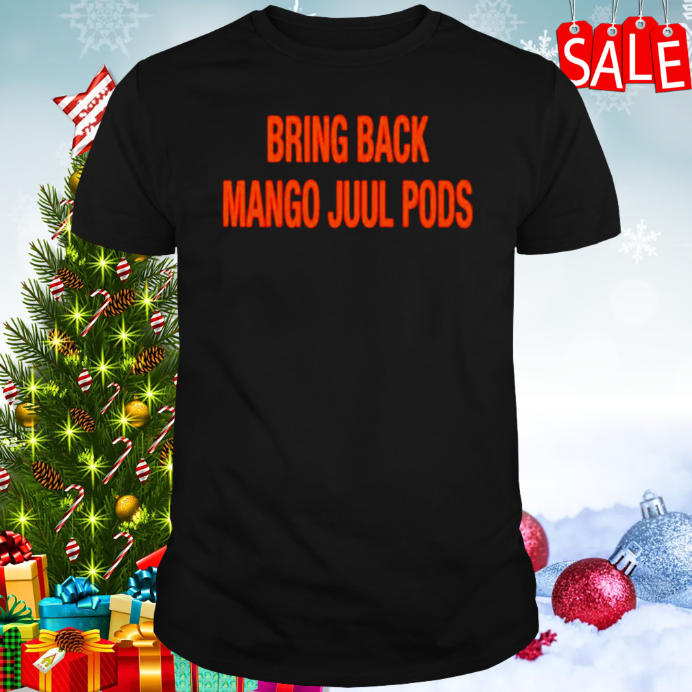 Bring back mango juul pods shirt