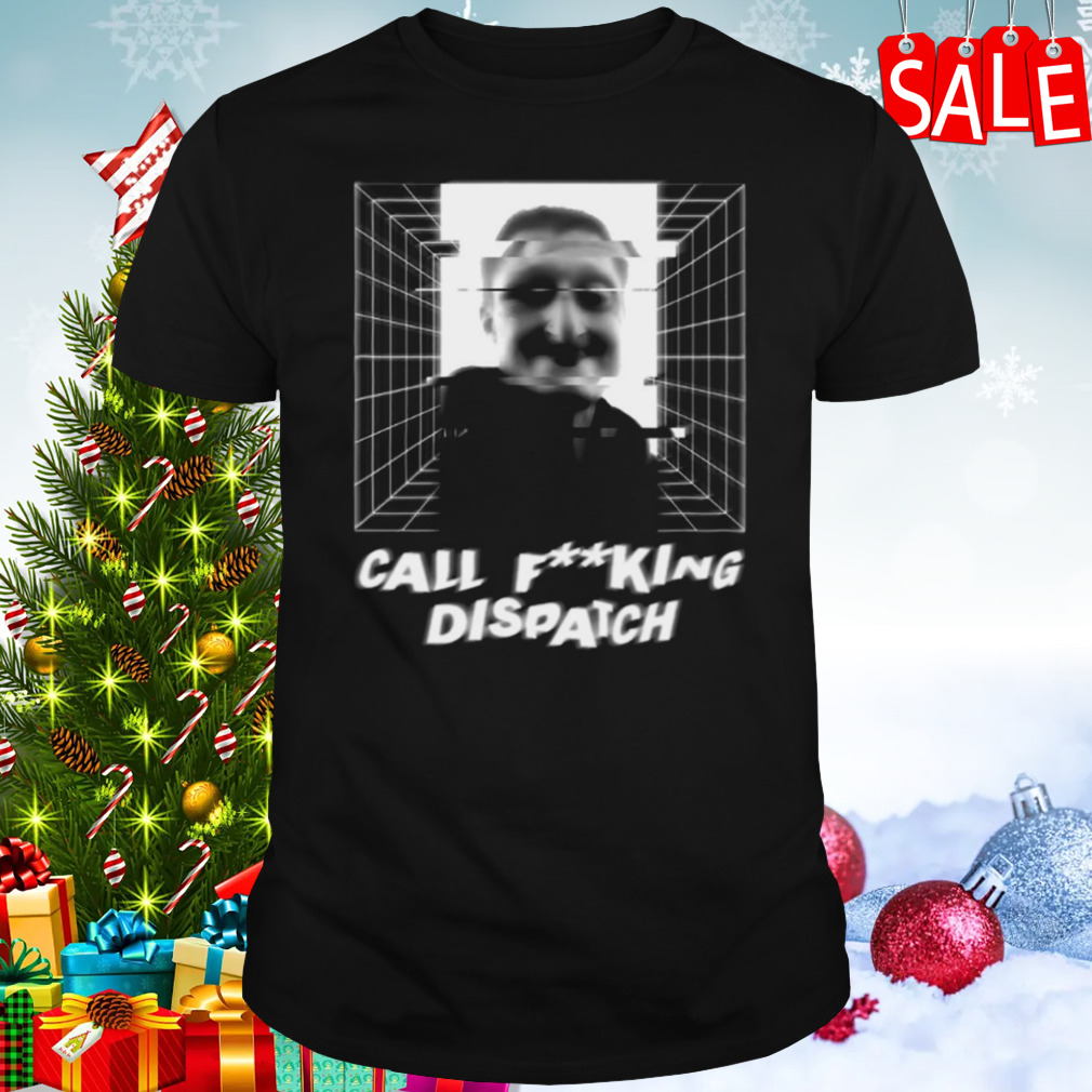 Call Fking Dispatch Daniel Larson Merch shirt