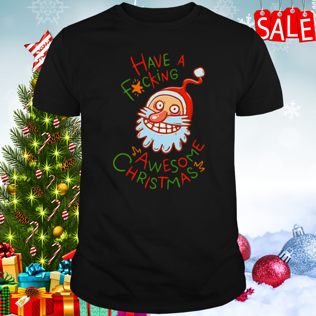 Crazy Santa Have A Fucking Awesome Christmas shirt