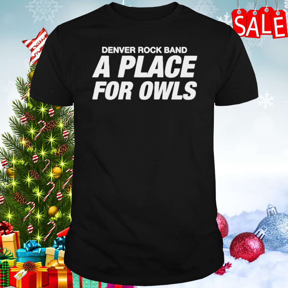 Denver rock band a place for owls shirt