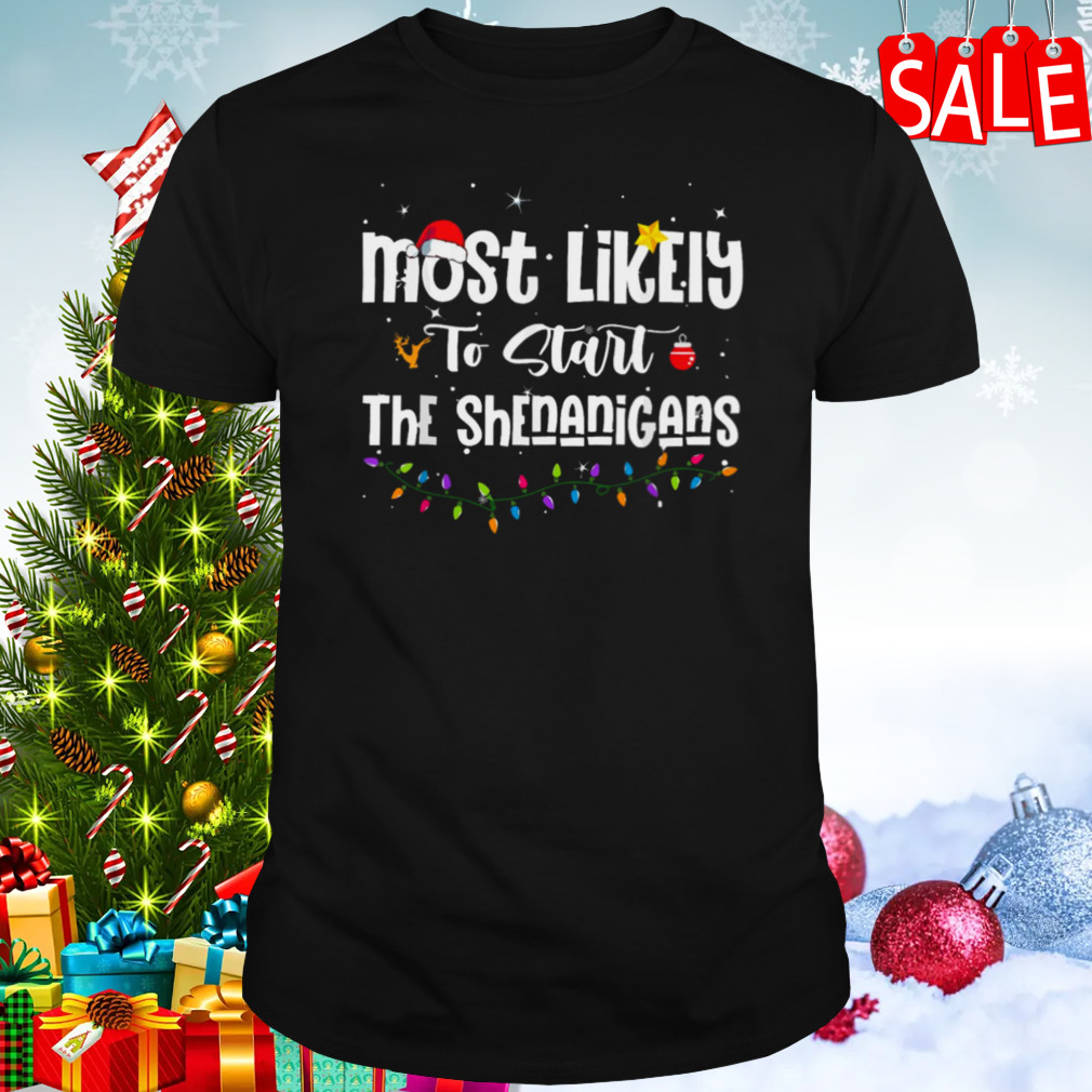 Elf Christmas Most Likely To Start The Shenanigans shirt