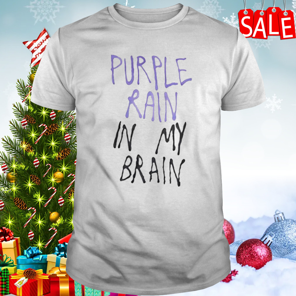 Purple rain in my brain shirt