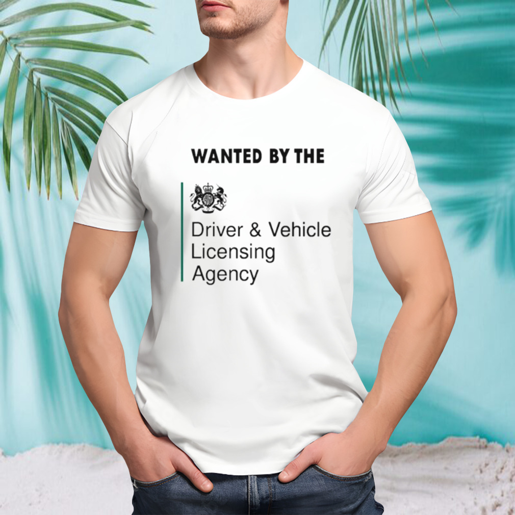 Wanted by the Driver and Vehicle licensing agency shirt