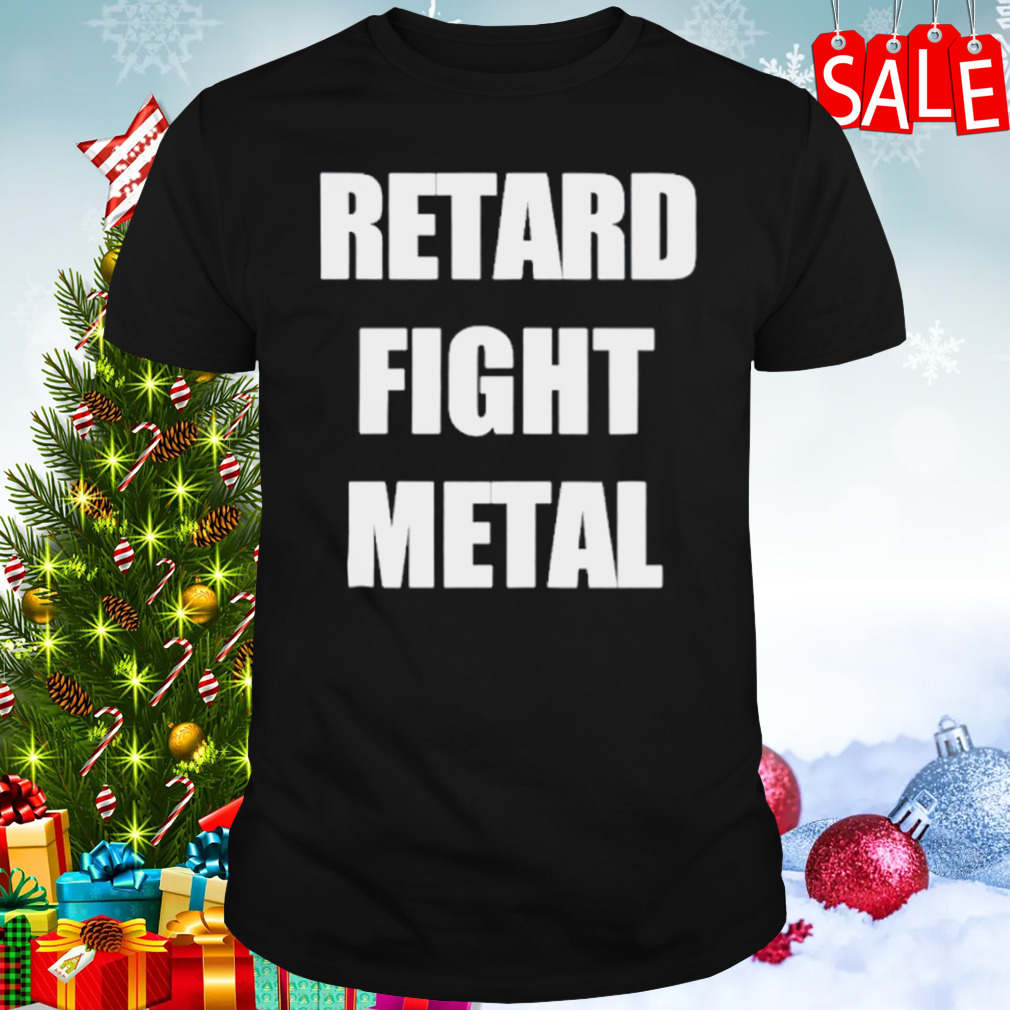 Retard fight metal shirt