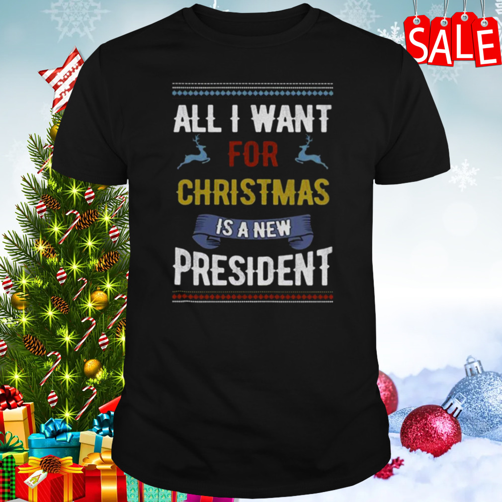 All I Want For Christmas Is A New President Ugly Christmas shirt