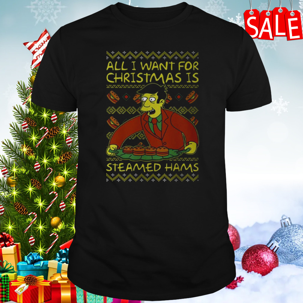 All I Want For Christmas Is Steamed Hams Principal Skinner Xmas shirt