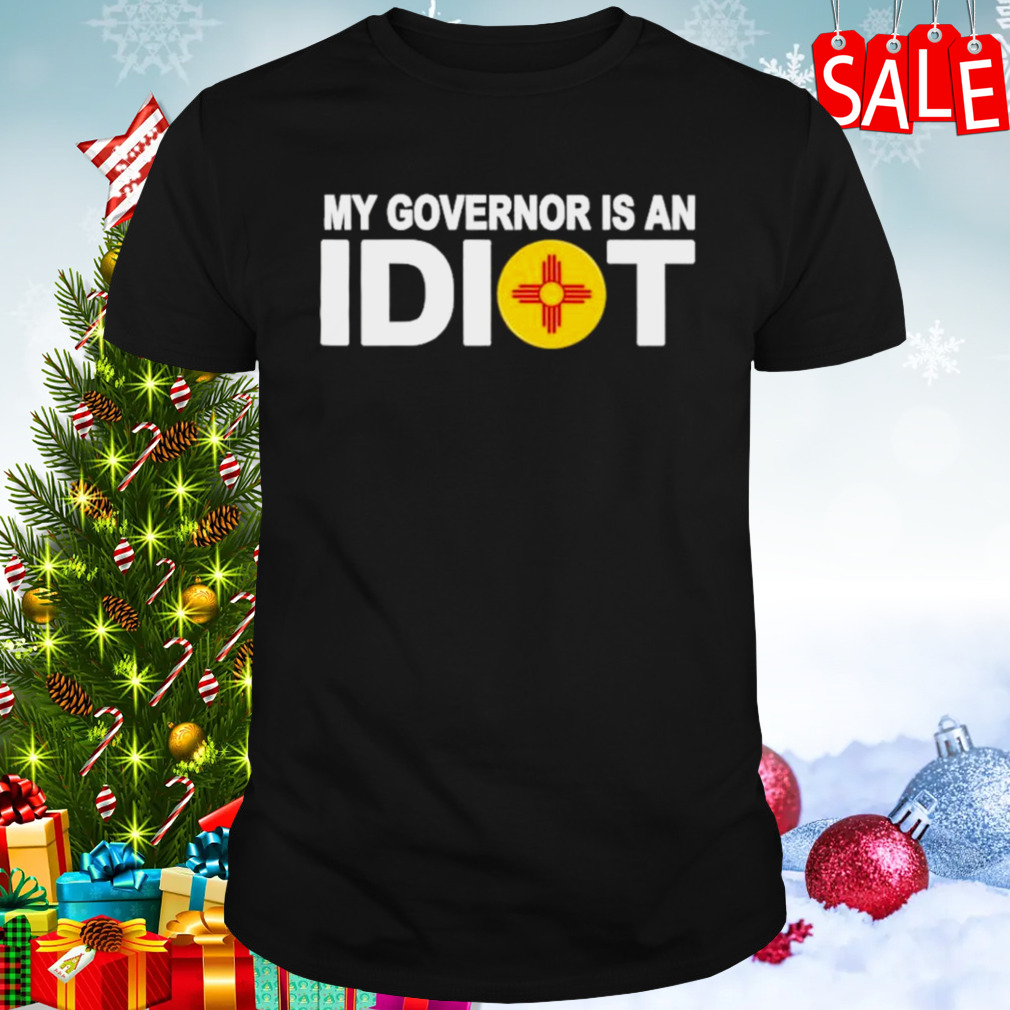 New Mexico My Governor Is An Idiot Shirt