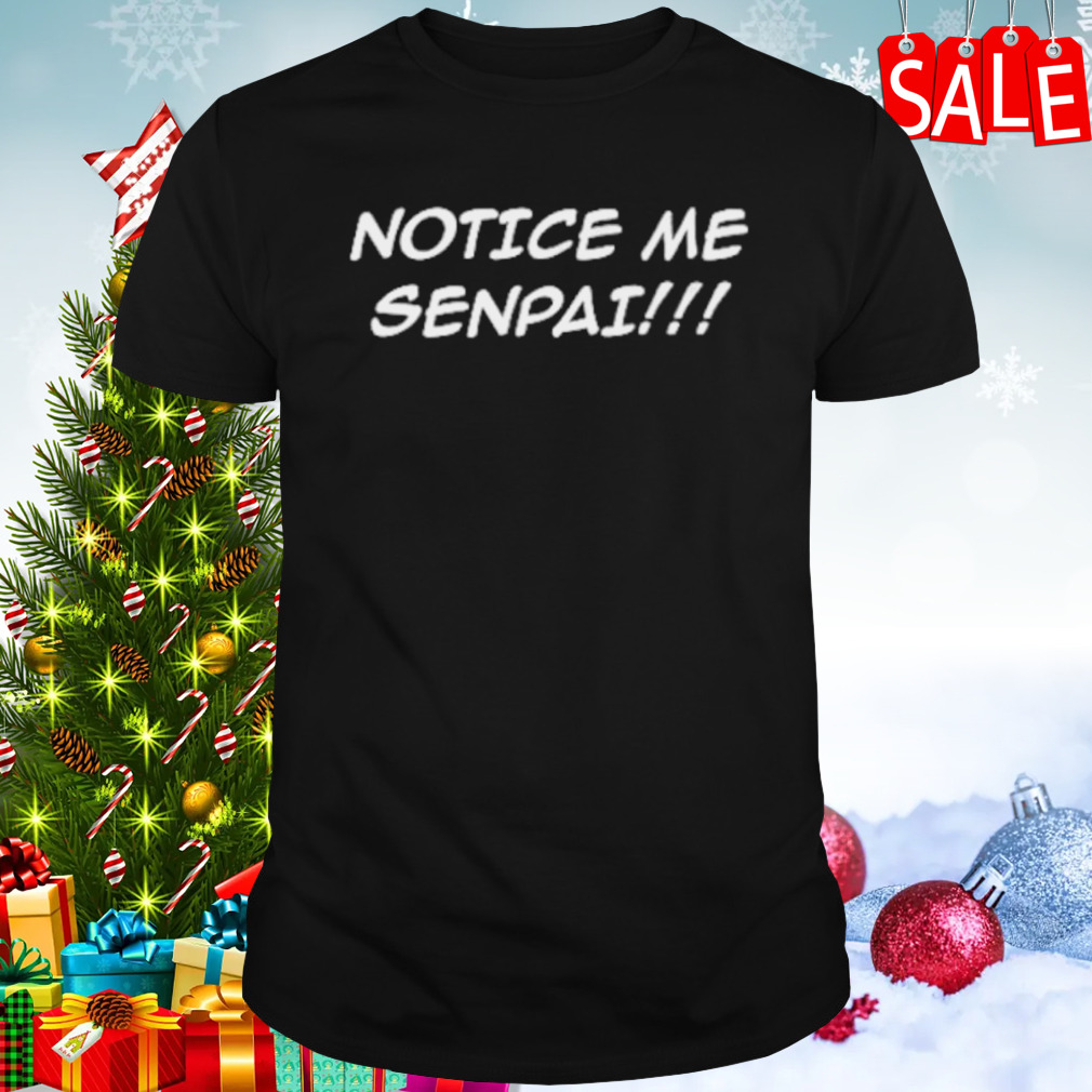Notice me Senpai shirt