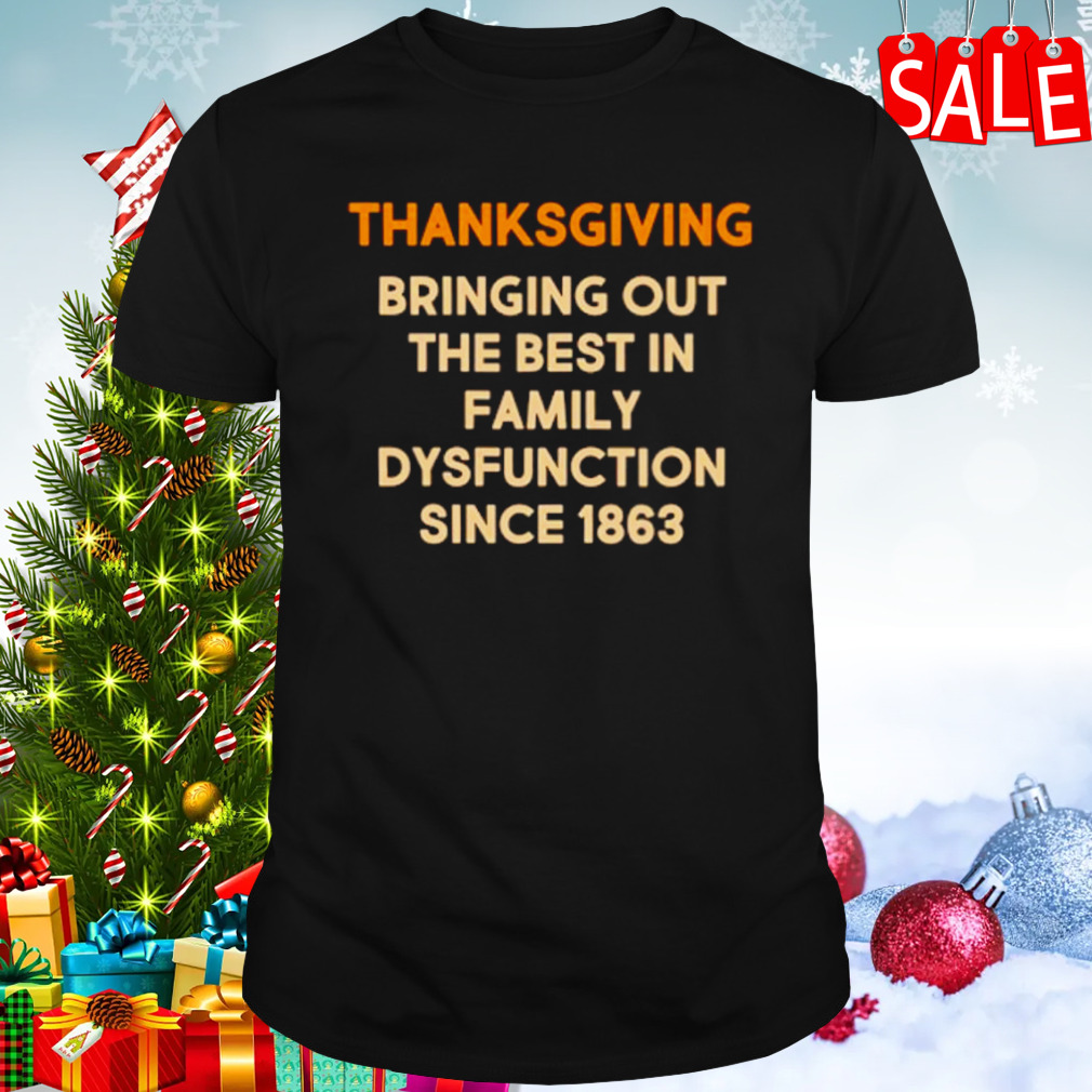 Thanksgiving bringing family dysfunction since 1863 shirt