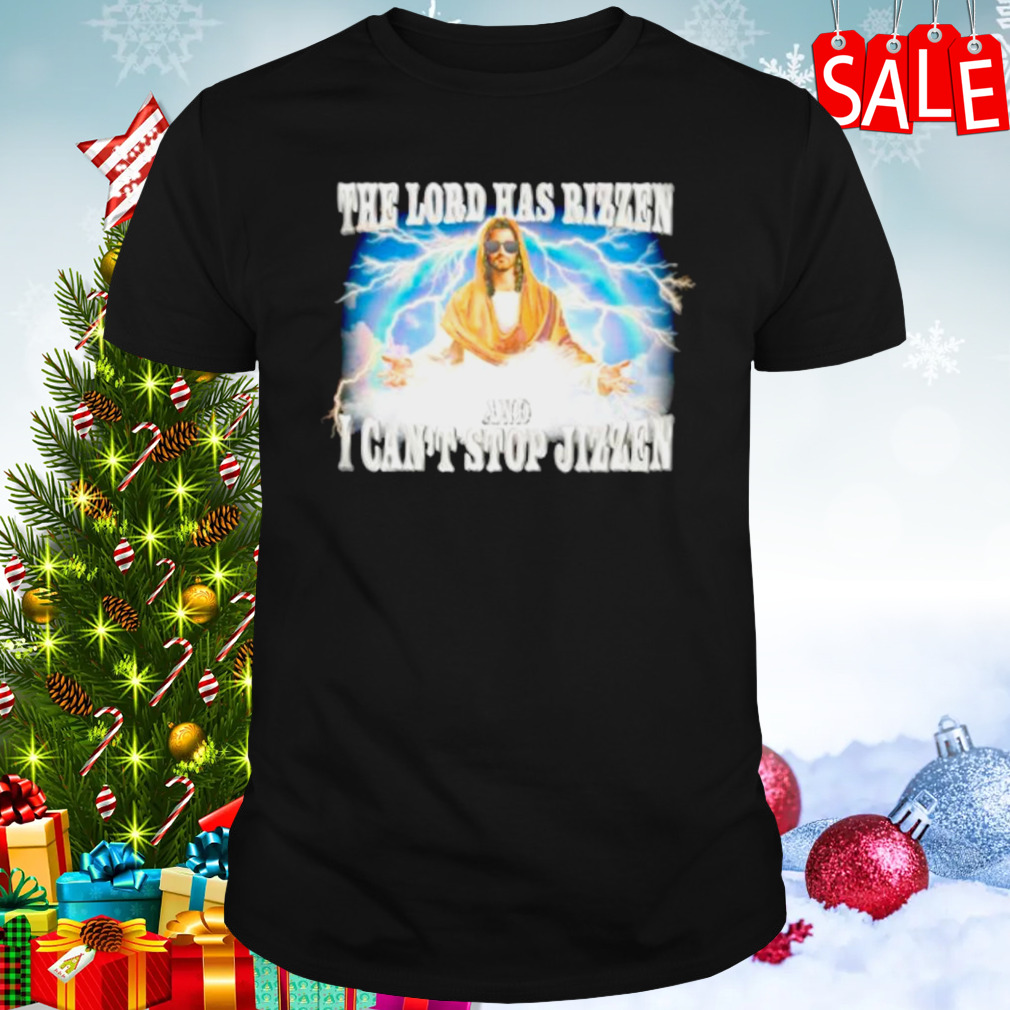 The lord has Rizzen and I can’t stop Jizzen shirt