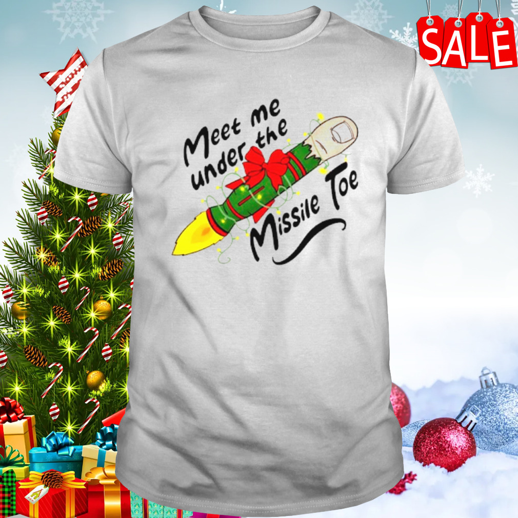 Meet me under the missile toe Christmas shirt