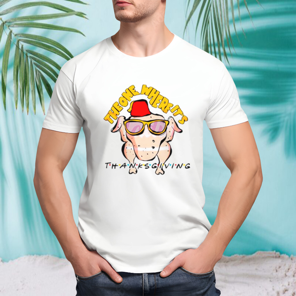 The one where its thanksgiving Turkey shirt