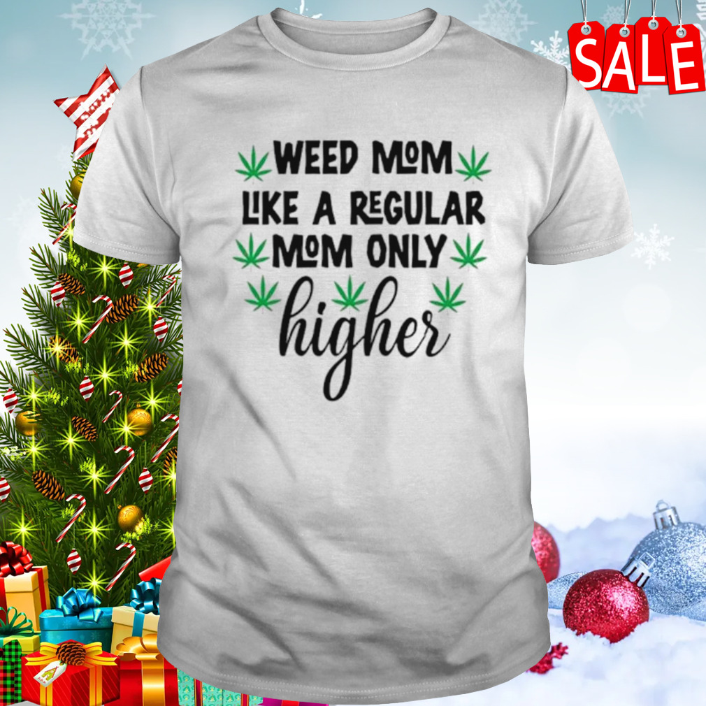 Weed mom like a regular mom only higher shirt