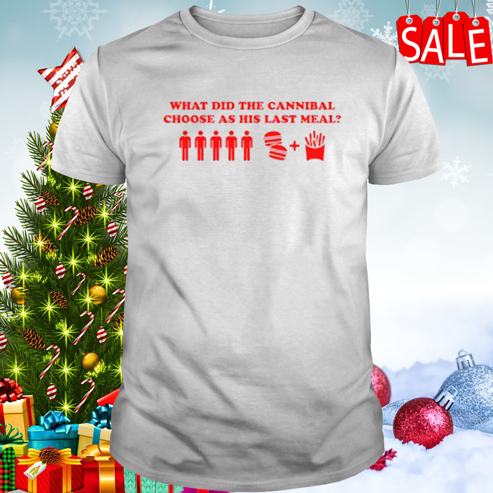 What did the cannibal have as his last meal shirt