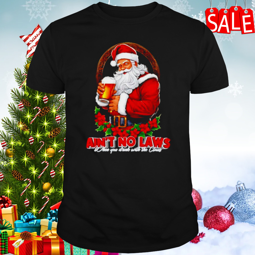 Ain’t no laws when you drink with the claus Christmas shirt