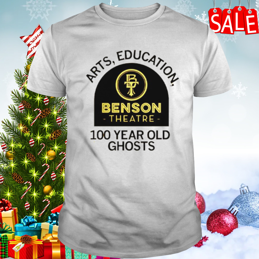 Arts education benson theatre 100 year old ghosts shirt