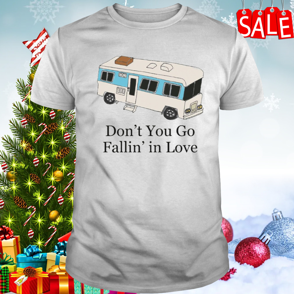 Don’t You Go Fallin’ In Love shirt