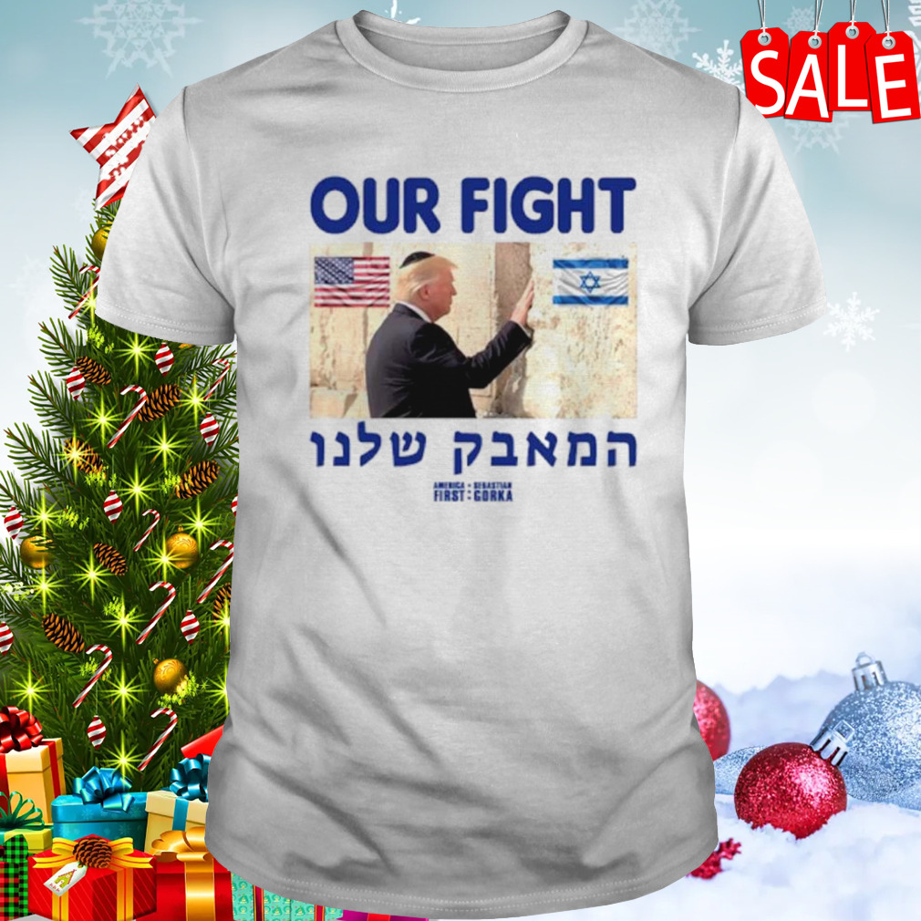 Donald Trump Our fight Support Israel shirt