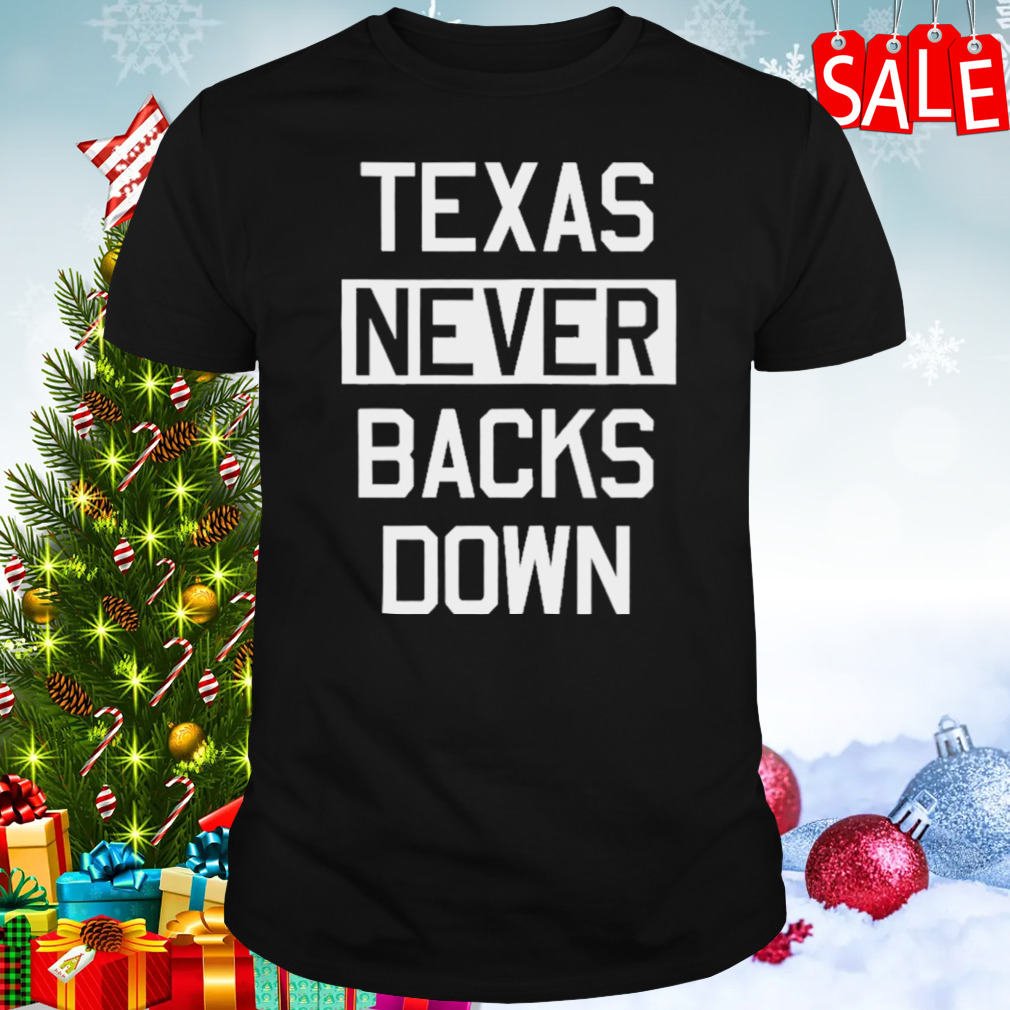 Texas Never Backs Down shirt
