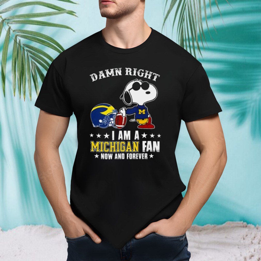 Snoopy Damn Right I Am Michigan Wolverines Fan Now And Forever Shirt