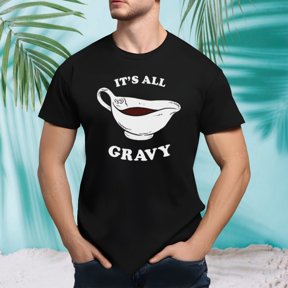 Thanksgiving saying it’s all gravy Shirt