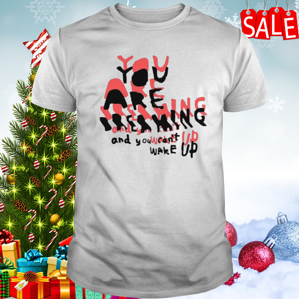 Bready Krueger You Are Dreaming And You Can’t Wake Up T-shirt