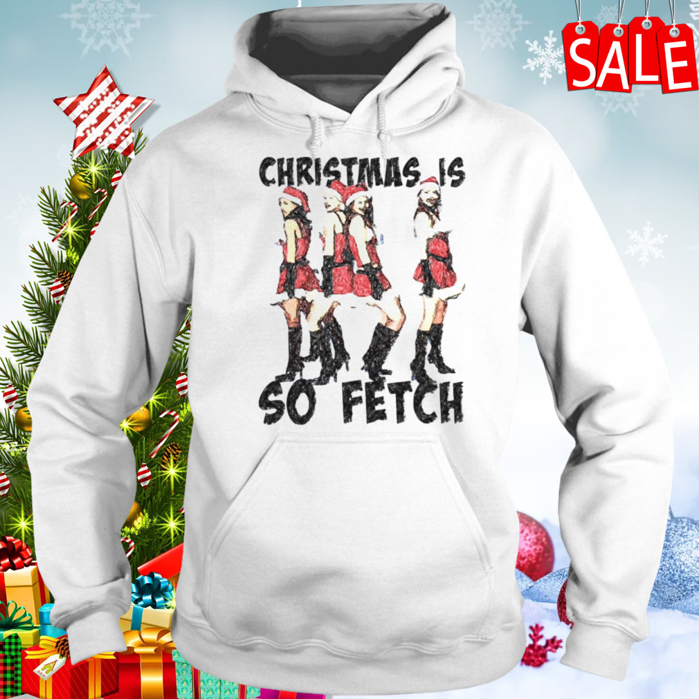 Christmas Is So Fetch Lindsay Lohan Mean Girls shirt 5 Hoodie