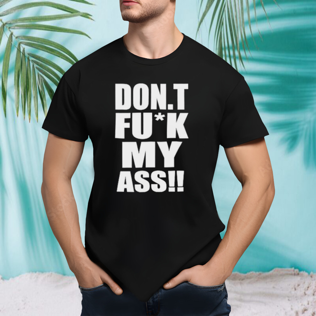 Don’t fuck my ass shirt