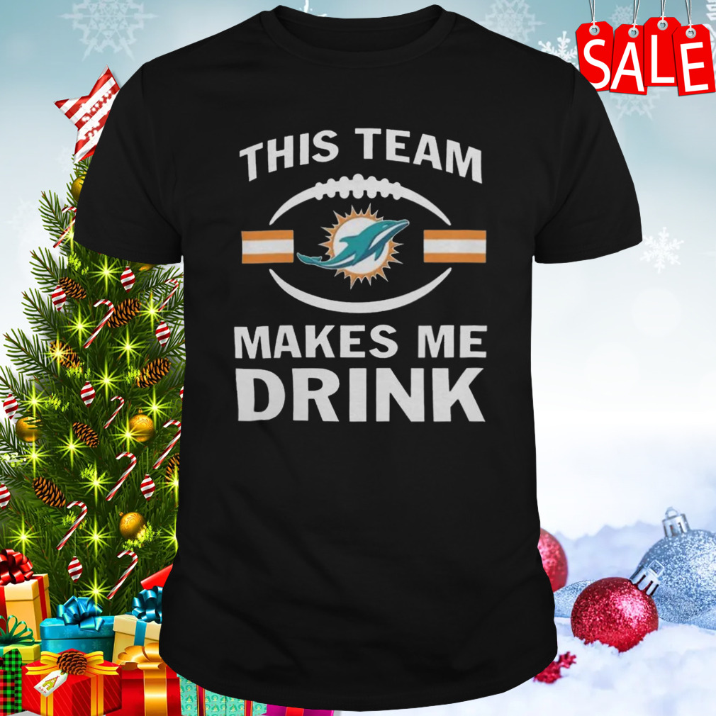 NFL Miami Dolphins This Team Makes Me Drink 2023 t-shirt