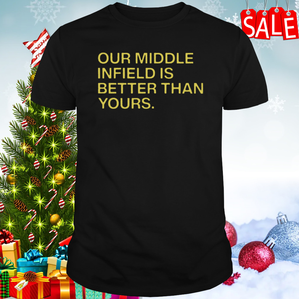 Our Middle Infield Is Better Than Yours T-shirt