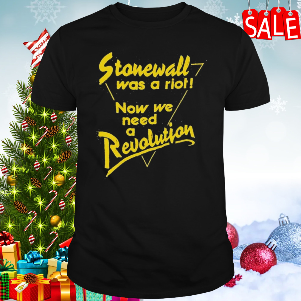 Stonewall Was A Riot Now We Need A Revolution T-shirt