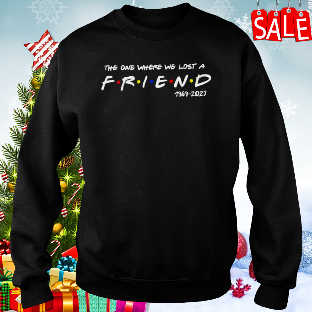 The one where we lost a Friend 1969 2023 shirt 4 Sweaters