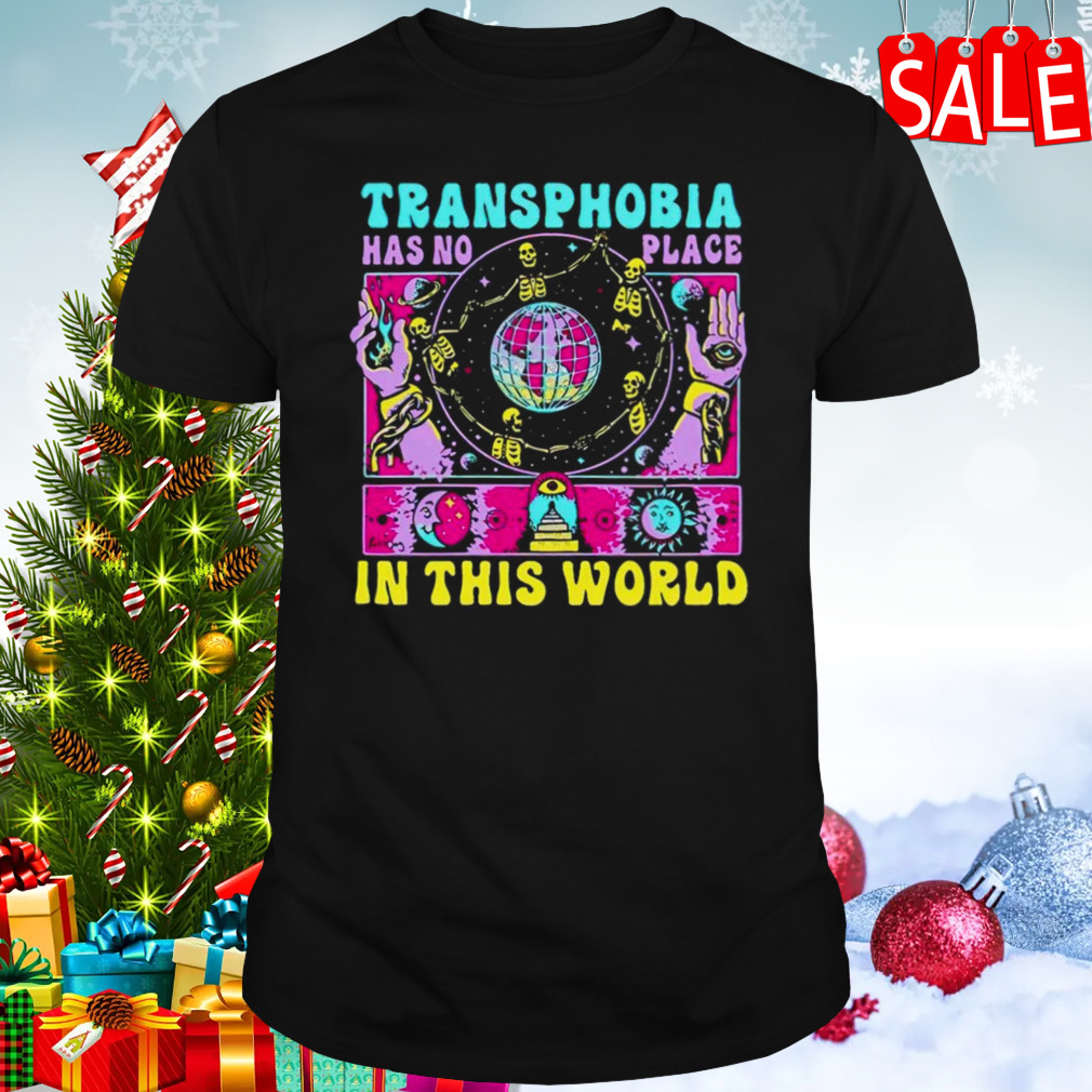 Transphobia has no place in this world shirt