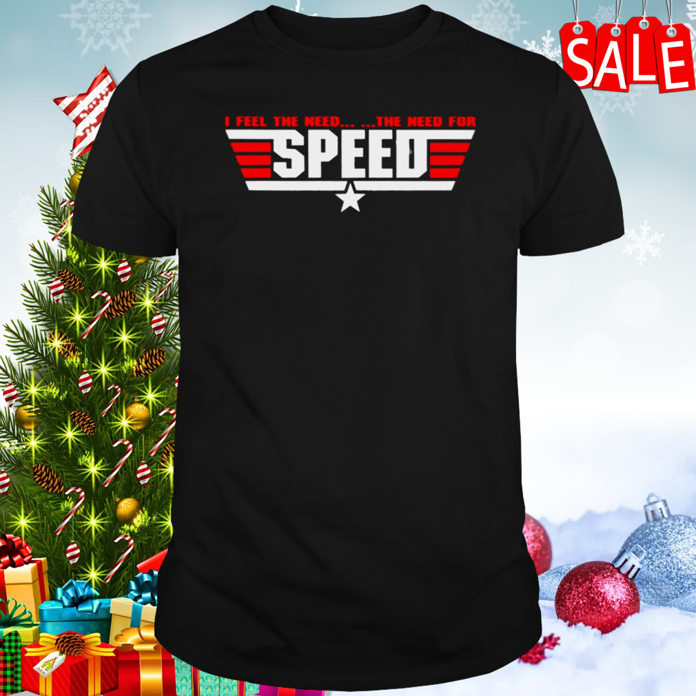 Top Gun I Feel The Need The Need For Speed shirt