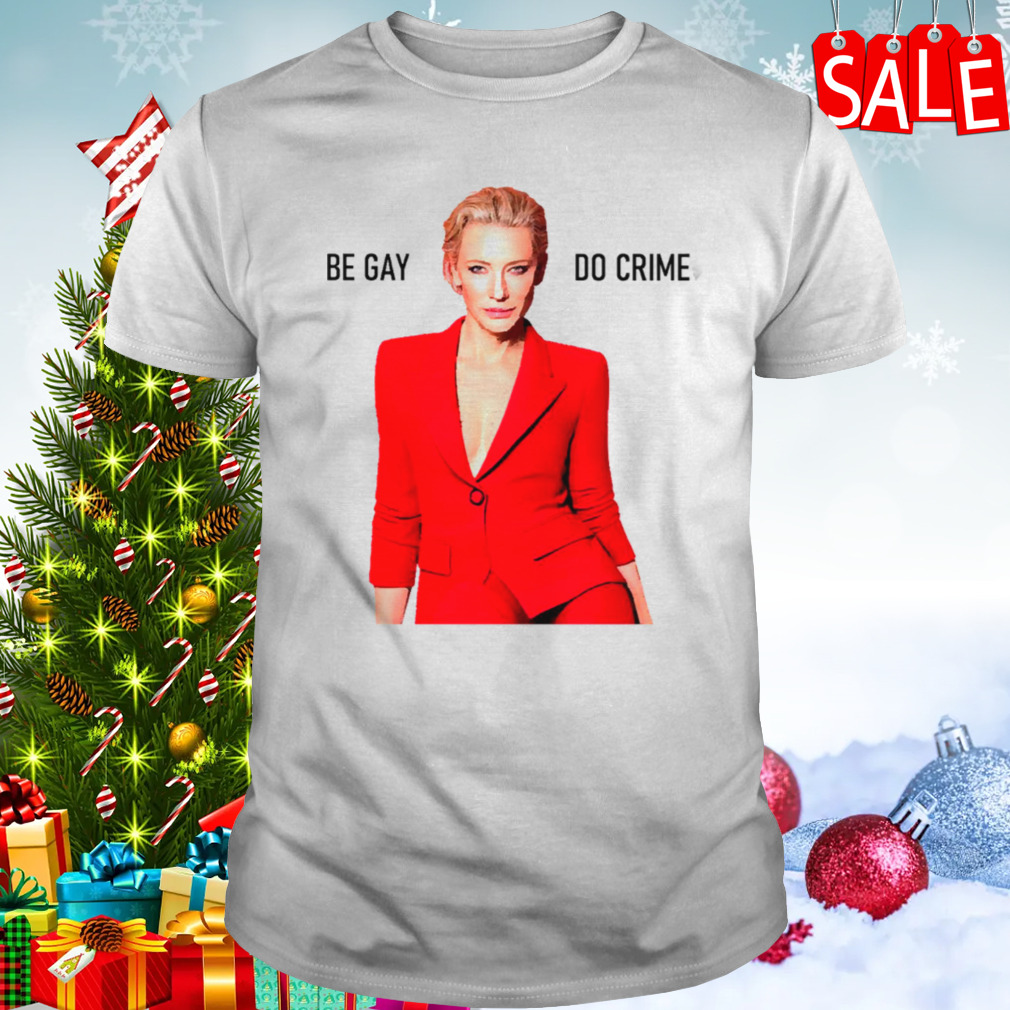 Cate Blanchett Be Gay Do Crime shirt