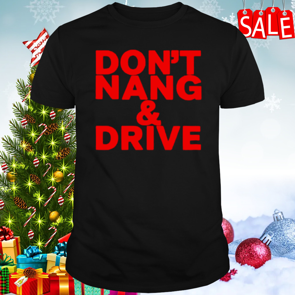 Don’t nang and drive shirt