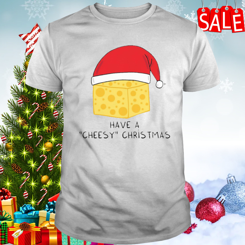 Have A Cheesy Christmas shirt