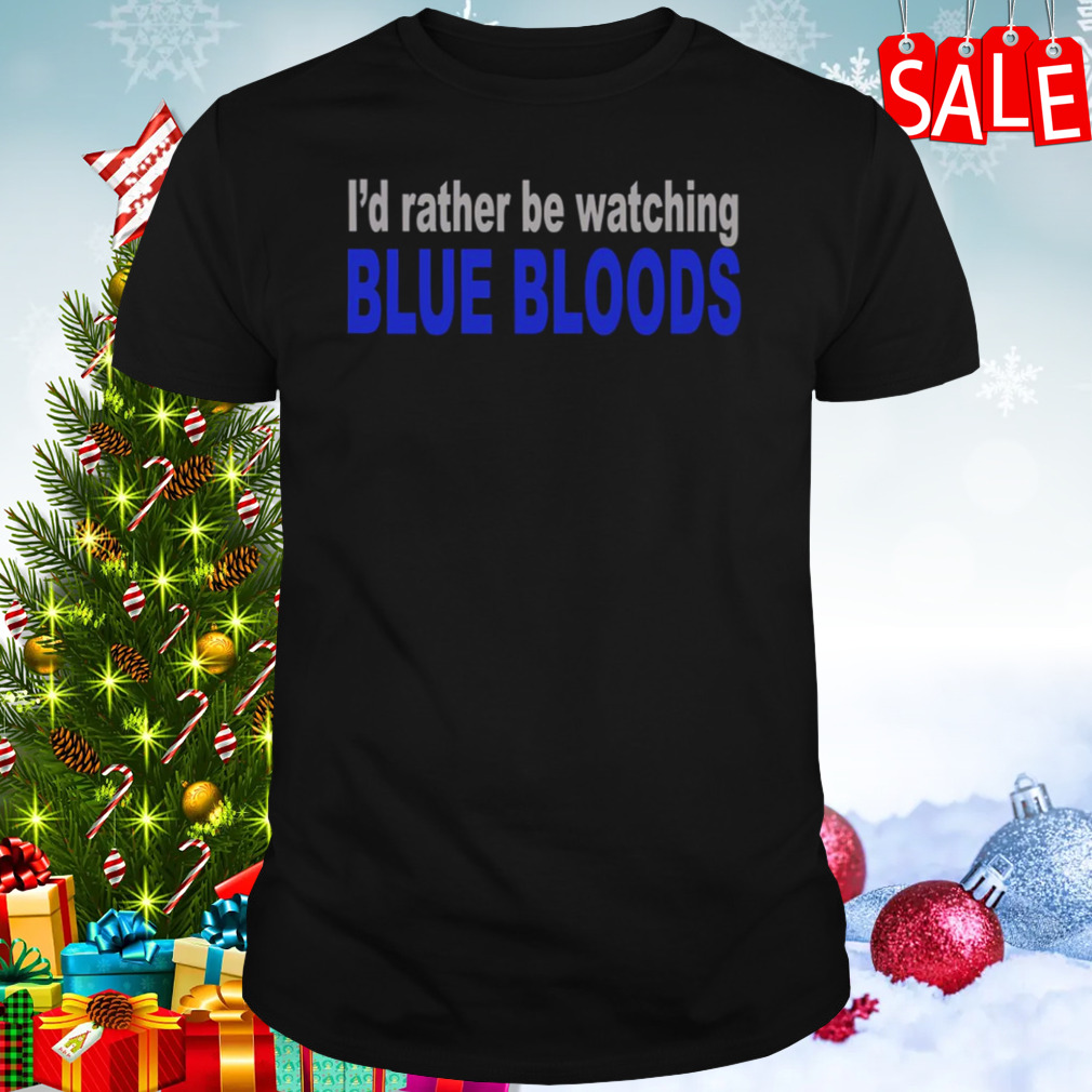 I’d Rather Be Watching Blue Bloods shirt
